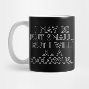 I may be but small, but i will die a colossus Mug